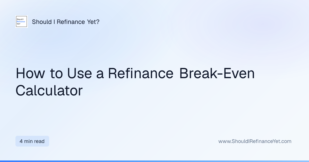 How to Use a Refinance Break-Even Calculator | Should I Refinance Yet?
