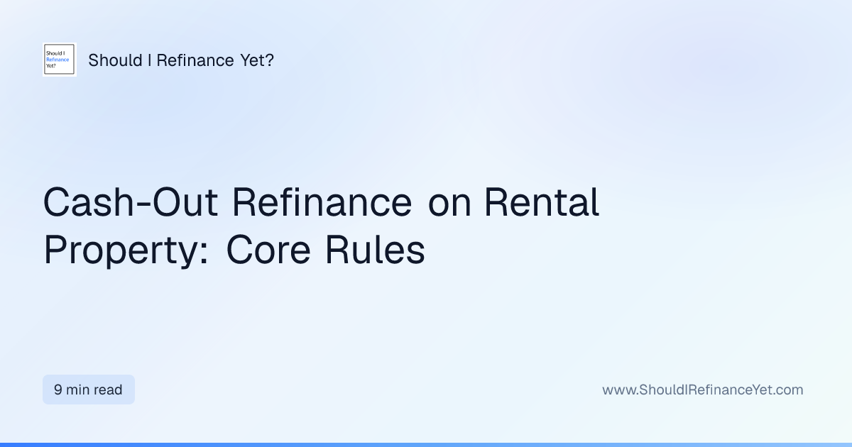 Cash-Out Refinance on Rental Property: Core Rules | Should I Refinance Yet?